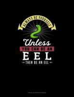 Always Be Yourself Unless You Can Be An Eel Then Be An Eel