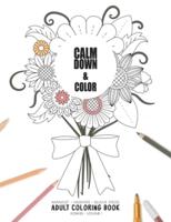 Calm Down & Color - Manifest - Meditate - Relieve Stress - Adult Coloring Book - Flowers Volume 1