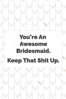 You're an Awesome Bridesmaid. Keep That Shit Up