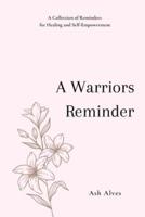A Warrior's Reminder: A Collection of Reminders for Healing and Self-Empowerment