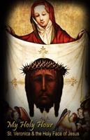 My Holy Hour - St. Veronica & The Holy Face of Jesus