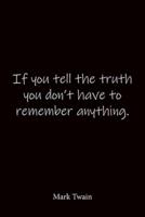 If You Tell the Truth You Don't Have to Remember Anything. Mark Twain