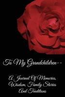 To My Grandchildren-- A Journal Of Memories, Wisdom, Family Stories, And Traditions