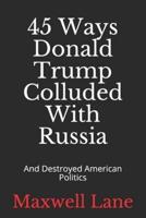 45 Ways Donald Trump Colluded With Russia