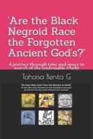'Are the Black Negroid Race the Forgotten Ancient God's?'