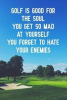Golf Is Good for the Soul You Get So Mad at Yourself You Forget to Hate Your Enemies