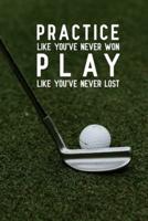 Practice Like You've Never Won Play Like You've Never Lost
