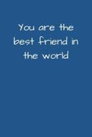 You Are The Best Friend In The World