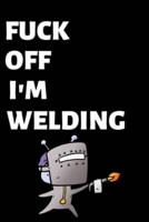 Fuck Off I'm Welding