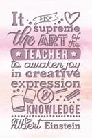 It Is the Supreme Art of the Teacher to Awaken Joy in Creative Expression & Knowledge - Albert Einstein