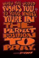 When the World Pushes You to Your Knees, You're in the Perfect Position to Pray