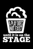 A Play Does Not Exist Until It Is On The Stage