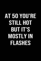 At 50 You're Still Hot But It's Mostly In Flashes