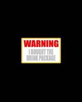 Warning I Bought The Drink Package