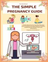 The Simple Pregnancy Guide: A Healthy Manual For First Time Moms Planning A Stress-Free Delivery