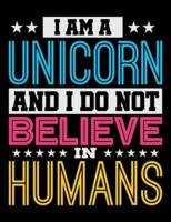 I Am A Unicorn And I Do Not Believe In Humans