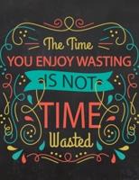 Academic Planner 2019-2020 - Motivational Quotes - The Time You Enjoy Wasting Is Not Time Wasted