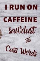 I Run on Caffeine Sawdust and Cusswords