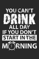 You Can't Drink All Day If You Don't Start in the Morning