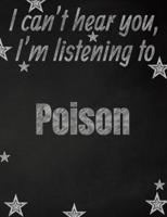 I Can't Hear You, I'm Listening to Poison Creative Writing Lined Notebook