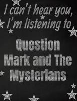I Can't Hear You, I'm Listening to Question Mark and The Mysterians Creative Writing Lined Notebook