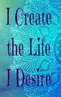 I Create The Life I Desire