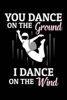 You Dance on the Ground I Dance on the Wind