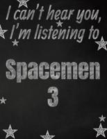 I Can't Hear You, I'm Listening to Spacemen 3 Creative Writing Lined Notebook