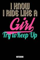 I Know I Ride Like A Girl Try To Keep Up Notebook