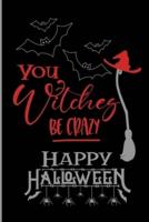 You Witches Be Crazy Happy Halloween