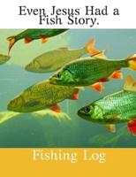 Even Jesus Had A Fish Story.