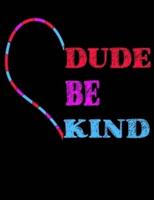 Dude Be Kind