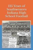 125 Years of Southwestern Indiana High School Football: Scores, Conference Standings and Championships from 1894 to 2018
