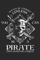 Always Be Yourself Unless You Can Be A Pirate