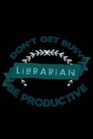 Don't Get Busy. Librarian. Be Productive