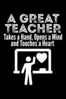 A Great Teacher Takes A Hand, Opens A Mind And Touches A Heart
