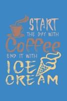 Start The Day With Coffee End It With Ice Cream