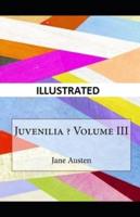 Juvenilia - Volume III Illustrated