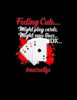 Feeling Cute. Might Play Cards. Might Save Lives DK. #Nurselife