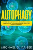 Autophagy: Unlock Your Body's Natural Cellular Repair Code For Weight Loss, Anti-Aging, Enhanced Health and Revitalization Benefits.
