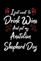 I Just Wanna Drink Wine And Pet My Anatolian Shepherd
