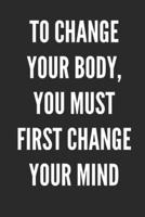 To Change Your Body You Must First Change Your Mind