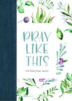 Pray Like This: A 52-Week Prayer Journal
