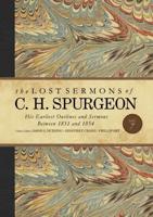 The Lost Sermons of C.H. Spurgeon. Volume VII His Earliest Outlines and Sermons Between 1851 and 1854