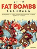 Keto Fat Bombs Cookbook: Mouth-Watering, Fat Burning and Energy Boosting Treats for Busy People Who Want To Lose Weight