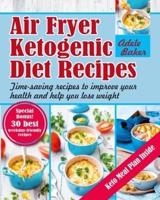 Air Fryer Ketogenic Diet Recipes: Time-Saving Recipes to Improve Your Health and Help You Lose Weight