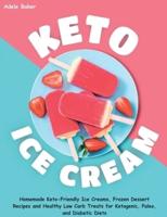 Keto Ice Cream: Homemade Keto-Friendly Ice Creams, Frozen Dessert Recipes and Healthy Low Carb Treats for Ketogenic, Paleo, and Diabetic Diets