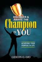 DISCOVER & AWAKE THE CHAMPION IN YOU: ACHIVEVING YOUR PURPOSE IN LIFE