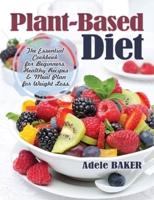 Plant-Based Diet: The Essential Cookbook for Beginners. Healthy Recipes & Meal Plan for Weight Loss