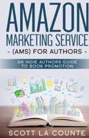 Amazon Marketing Service (AMS) for Authors: An Indie Authors Guide to Book Promotion